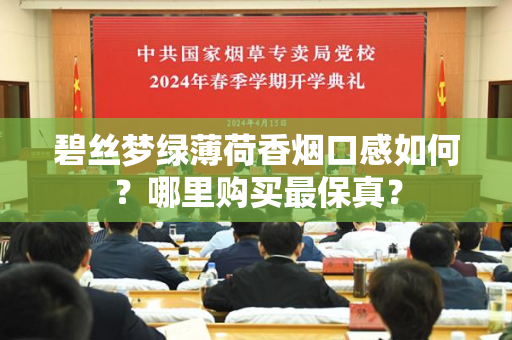 碧丝梦绿薄荷香烟口感如何？哪里购买最保真？